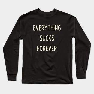 Everything sucks forever Long Sleeve T-Shirt